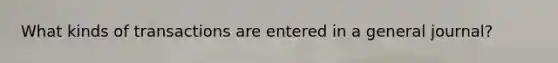 What kinds of transactions are entered in a general journal?