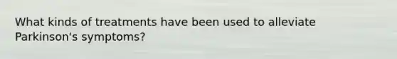 What kinds of treatments have been used to alleviate Parkinson's symptoms?