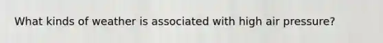 What kinds of weather is associated with high air pressure?