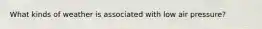 What kinds of weather is associated with low air pressure?