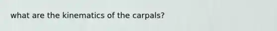 what are the kinematics of the carpals?