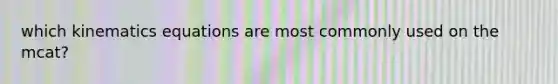 which kinematics equations are most commonly used on the mcat?