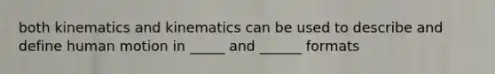 both kinematics and kinematics can be used to describe and define human motion in _____ and ______ formats