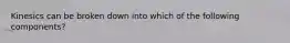 Kinesics can be broken down into which of the following components?