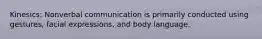 Kinesics: Nonverbal communication is primarily conducted using gestures, facial expressions, and body language.