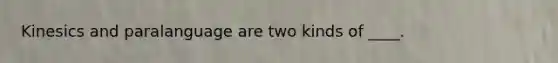 Kinesics and paralanguage are two kinds of ____.