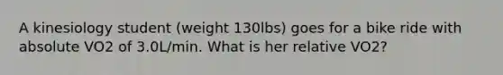 A kinesiology student (weight 130lbs) goes for a bike ride with absolute VO2 of 3.0L/min. What is her relative VO2?