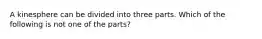 A kinesphere can be divided into three parts. Which of the following is not one of the parts?