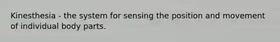 Kinesthesia - the system for sensing the position and movement of individual body parts.