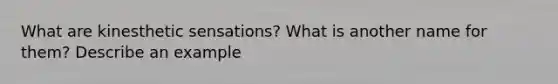 What are kinesthetic sensations? What is another name for them? Describe an example