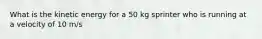 What is the kinetic energy for a 50 kg sprinter who is running at a velocity of 10 m/s