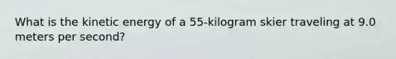 What is the kinetic energy of a 55‑kilogram skier traveling at 9.0 meters per second?