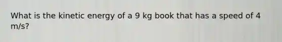 What is the kinetic energy of a 9 kg book that has a speed of 4 m/s?