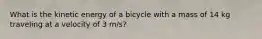 What is the kinetic energy of a bicycle with a mass of 14 kg traveling at a velocity of 3 m/s?