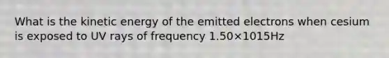 What is the kinetic energy of the emitted electrons when cesium is exposed to UV rays of frequency 1.50×1015Hz