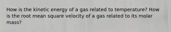 How is the kinetic energy of a gas related to temperature? How is the root mean square velocity of a gas related to its molar mass?