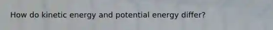 How do kinetic energy and potential energy differ?