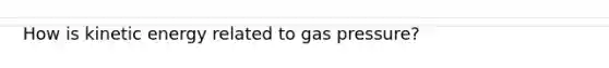 How is kinetic energy related to gas pressure?