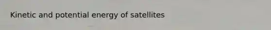 Kinetic and potential energy of satellites