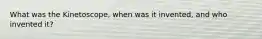 What was the Kinetoscope, when was it invented, and who invented it?