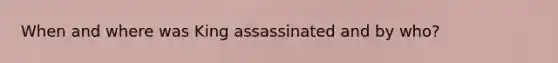 When and where was King assassinated and by who?