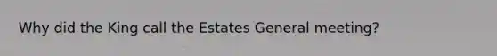 Why did the King call the Estates General meeting?