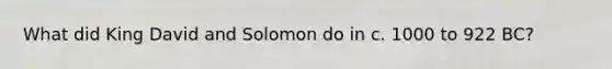What did King David and Solomon do in c. 1000 to 922 BC?