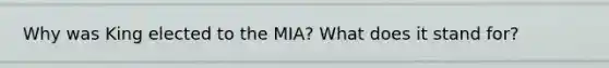 Why was King elected to the MIA? What does it stand for?