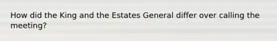 How did the King and the Estates General differ over calling the meeting?