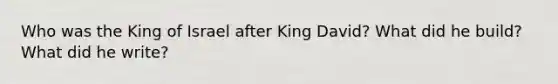 Who was the King of Israel after King David? What did he build? What did he write?