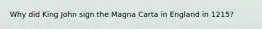 Why did King John sign the Magna Carta in England in 1215?