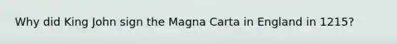 Why did King John sign the Magna Carta in England in 1215?