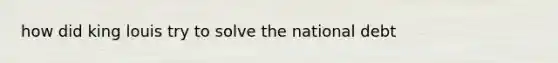 how did king louis try to solve the national debt