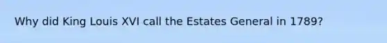 Why did King Louis XVI call the Estates General in 1789?