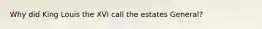 Why did King Louis the XVI call the estates General?