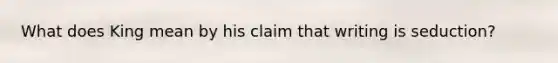 What does King mean by his claim that writing is seduction?