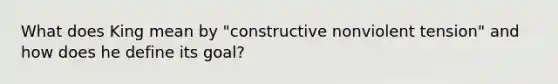 What does King mean by "constructive nonviolent tension" and how does he define its goal?