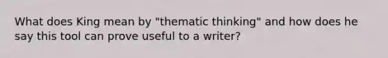 What does King mean by "thematic thinking" and how does he say this tool can prove useful to a writer?