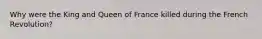 Why were the King and Queen of France killed during the French Revolution?