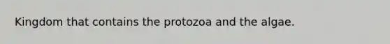 Kingdom that contains the protozoa and the algae.
