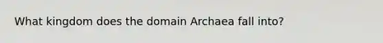 What kingdom does the domain Archaea fall into?