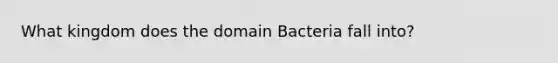 What kingdom does the domain Bacteria fall into?