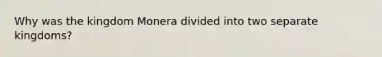 Why was the kingdom Monera divided into two separate kingdoms?