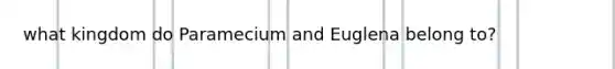 what kingdom do Paramecium and Euglena belong to?