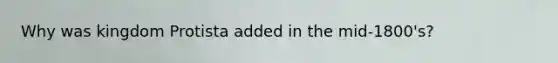 Why was kingdom Protista added in the mid-1800's?