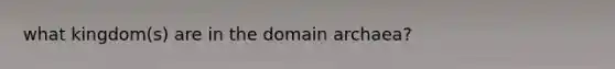 what kingdom(s) are in the domain archaea?