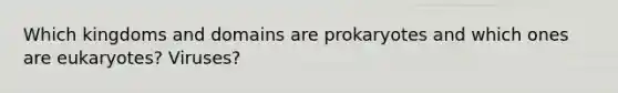 Which kingdoms and domains are prokaryotes and which ones are eukaryotes? Viruses?