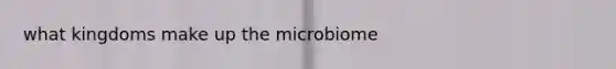 what kingdoms make up the microbiome