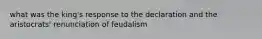 what was the king's response to the declaration and the aristocrats' renunciation of feudalism