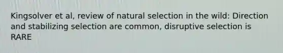 Kingsolver et al, review of natural selection in the wild: Direction and stabilizing selection are common, disruptive selection is RARE